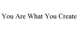 YOU ARE WHAT YOU CREATE trademark