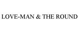 LOVE-MAN & THE ROUND trademark