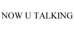 NOW U TALKING trademark