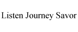 LISTEN JOURNEY SAVOR trademark