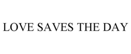 LOVE SAVES THE DAY trademark