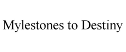 MYLESTONES TO DESTINY trademark