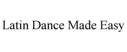 LATIN DANCE MADE EASY trademark