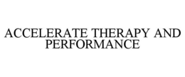 ACCELERATE THERAPY AND PERFORMANCE trademark