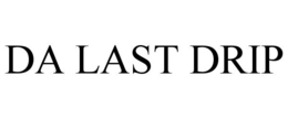 DA LAST DRIP trademark