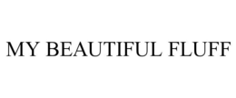 MY BEAUTIFUL FLUFF trademark