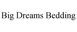 BIG DREAMS BEDDING trademark