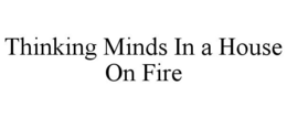 THINKING MINDS IN A HOUSE ON FIRE trademark