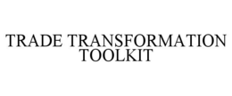 TRADE TRANSFORMATION TOOLKIT trademark
