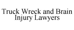 TRUCK WRECK AND BRAIN INJURY LAWYERS trademark