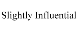 SLIGHTLY INFLUENTIAL trademark