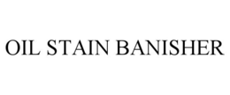 OIL STAIN BANISHER trademark