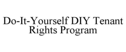 DO-IT-YOURSELF DIY TENANT RIGHTS PROGRAM trademark