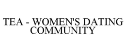 TEA - WOMEN'S DATING COMMUNITY trademark