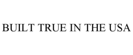 BUILT TRUE IN THE USA trademark
