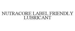 NUTRACORE LABEL FRIENDLY LUBRICANT trademark