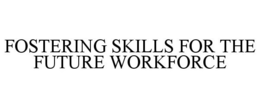 FOSTERING SKILLS FOR THE FUTURE WORKFORCE trademark