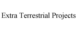 EXTRA TERRESTRIAL PROJECTS trademark