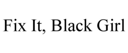 FIX IT, BLACK GIRL trademark