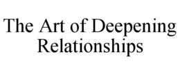 THE ART OF DEEPENING RELATIONSHIPS trademark