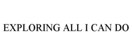 EXPLORING ALL I CAN DO trademark