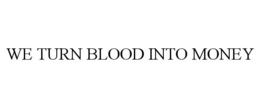 WE TURN BLOOD INTO MONEY trademark