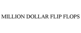 MILLION DOLLAR FLIP FLOPS trademark
