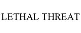 LETHAL THREAT trademark