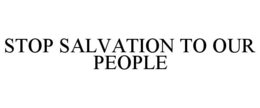STOP SALVATION TO OUR PEOPLE trademark