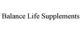 BALANCE LIFE SUPPLEMENTS trademark