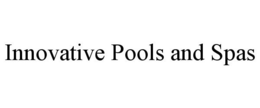 INNOVATIVE POOLS AND SPAS trademark