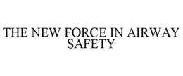 THE NEW FORCE IN AIRWAY SAFETY trademark