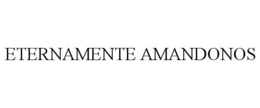 ETERNAMENTE AMANDONOS trademark