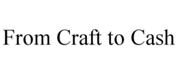 FROM CRAFT TO CASH trademark