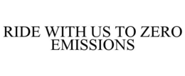 RIDE WITH US TO ZERO EMISSIONS trademark