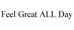 FEEL GREAT ALL DAY trademark