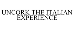 UNCORK THE ITALIAN EXPERIENCE trademark