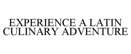 EXPERIENCE A LATIN CULINARY ADVENTURE trademark