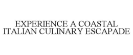 EXPERIENCE A COASTAL ITALIAN CULINARY ESCAPADE trademark