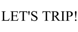 LET'S TRIP! trademark