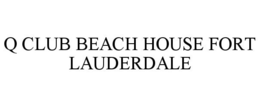 Q CLUB BEACH HOUSE FORT LAUDERDALE trademark