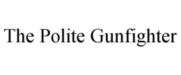 THE POLITE GUNFIGHTER trademark