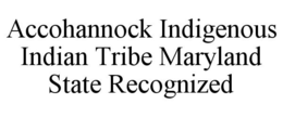 ACCOHANNOCK INDIGENOUS INDIAN TRIBE MARYLAND STATE RECOGNIZED trademark