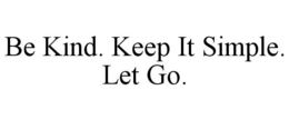BE KIND. KEEP IT SIMPLE. LET GO. trademark