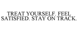 TREAT YOURSELF. FEEL SATISFIED. STAY ON TRACK. trademark