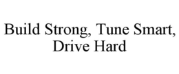 BUILD STRONG, TUNE SMART, DRIVE HARD trademark