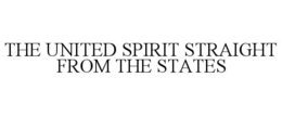 THE UNITED SPIRIT STRAIGHT FROM THE STATES trademark