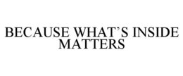 BECAUSE WHAT'S INSIDE MATTERS trademark