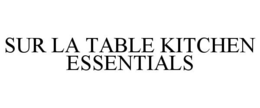 SUR LA TABLE KITCHEN ESSENTIALS trademark