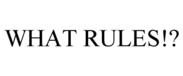 WHAT RULES!? trademark